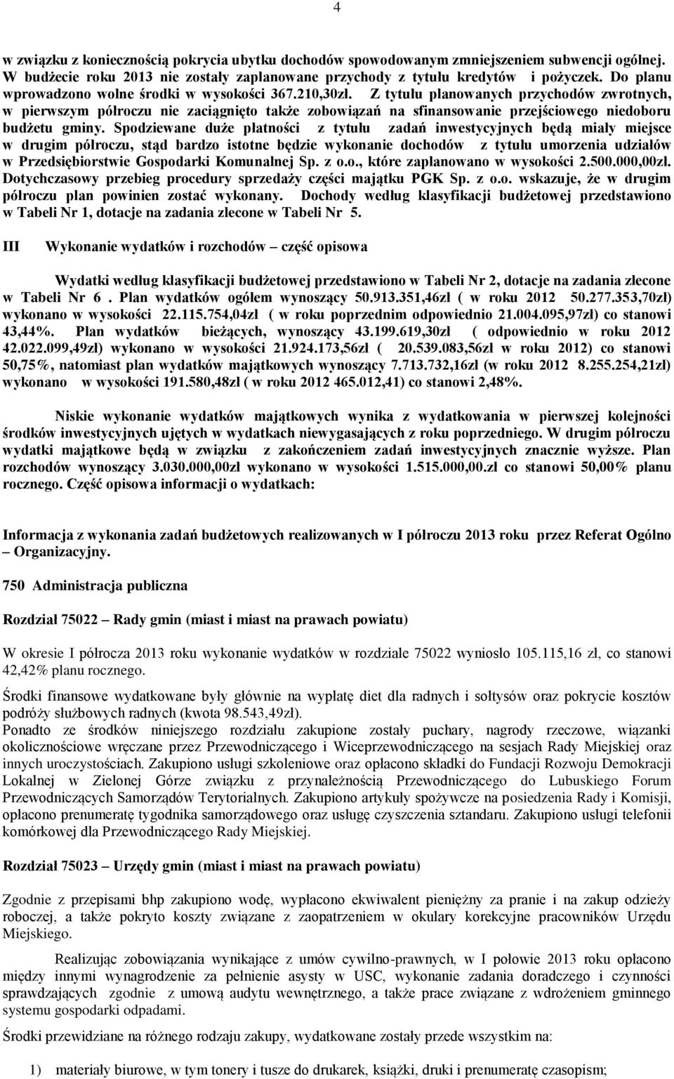 Z tytułu planowanych przychodów zwrotnych, w pierwszym półroczu nie zaciągnięto także zobowiązań na sfinansowanie przejściowego niedoboru budżetu gminy.