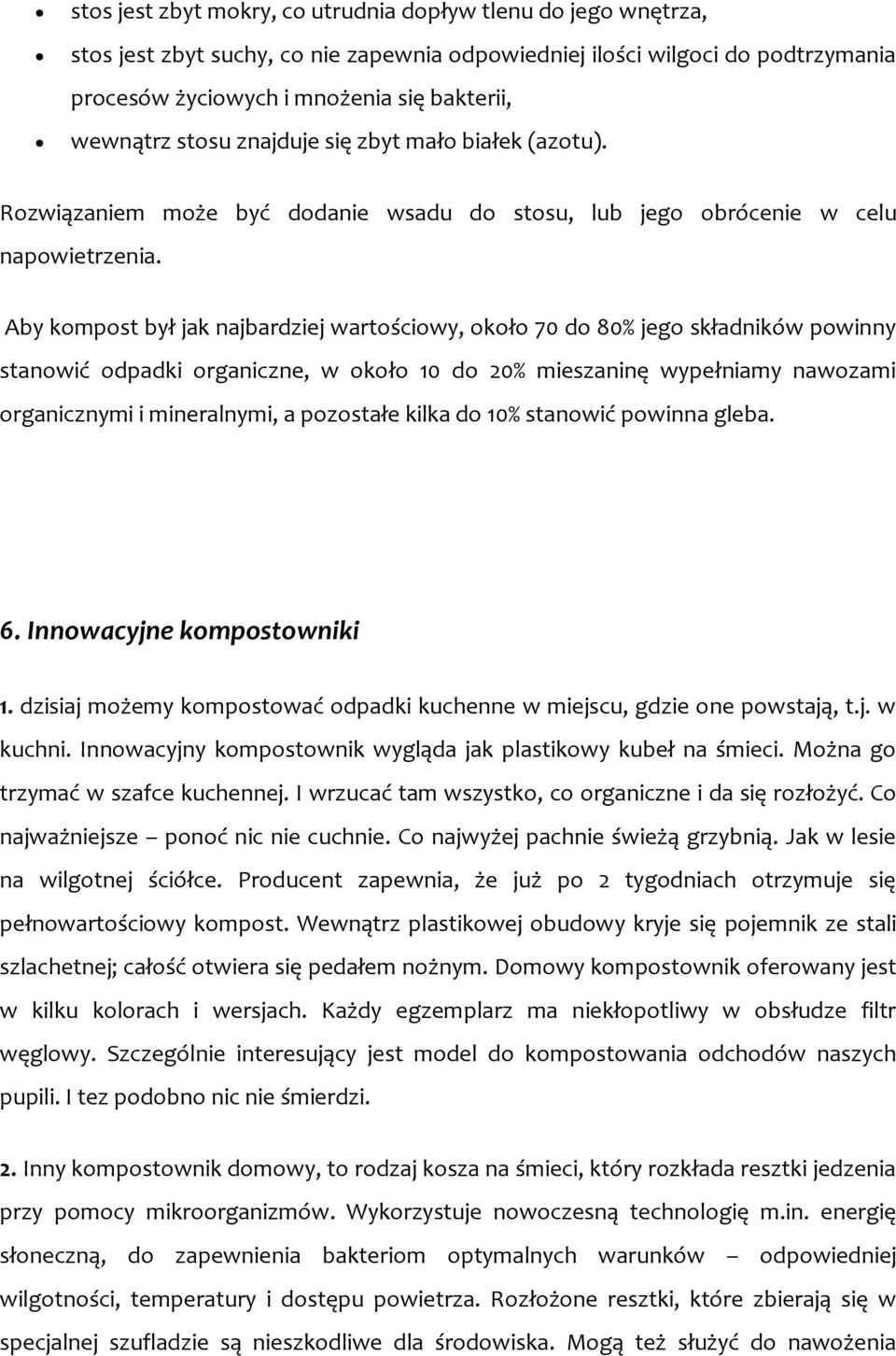 Aby kompost był jak najbardziej wartościowy, około 70 do 80% jego składników powinny stanowić odpadki organiczne, w około 10 do 20% mieszaninę wypełniamy nawozami organicznymi i mineralnymi, a