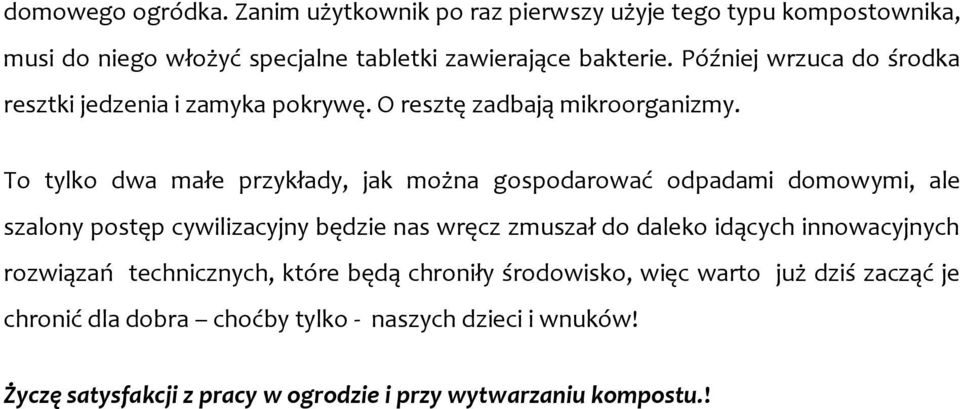 To tylko dwa małe przykłady, jak można gospodarować odpadami domowymi, ale szalony postęp cywilizacyjny będzie nas wręcz zmuszał do daleko idących