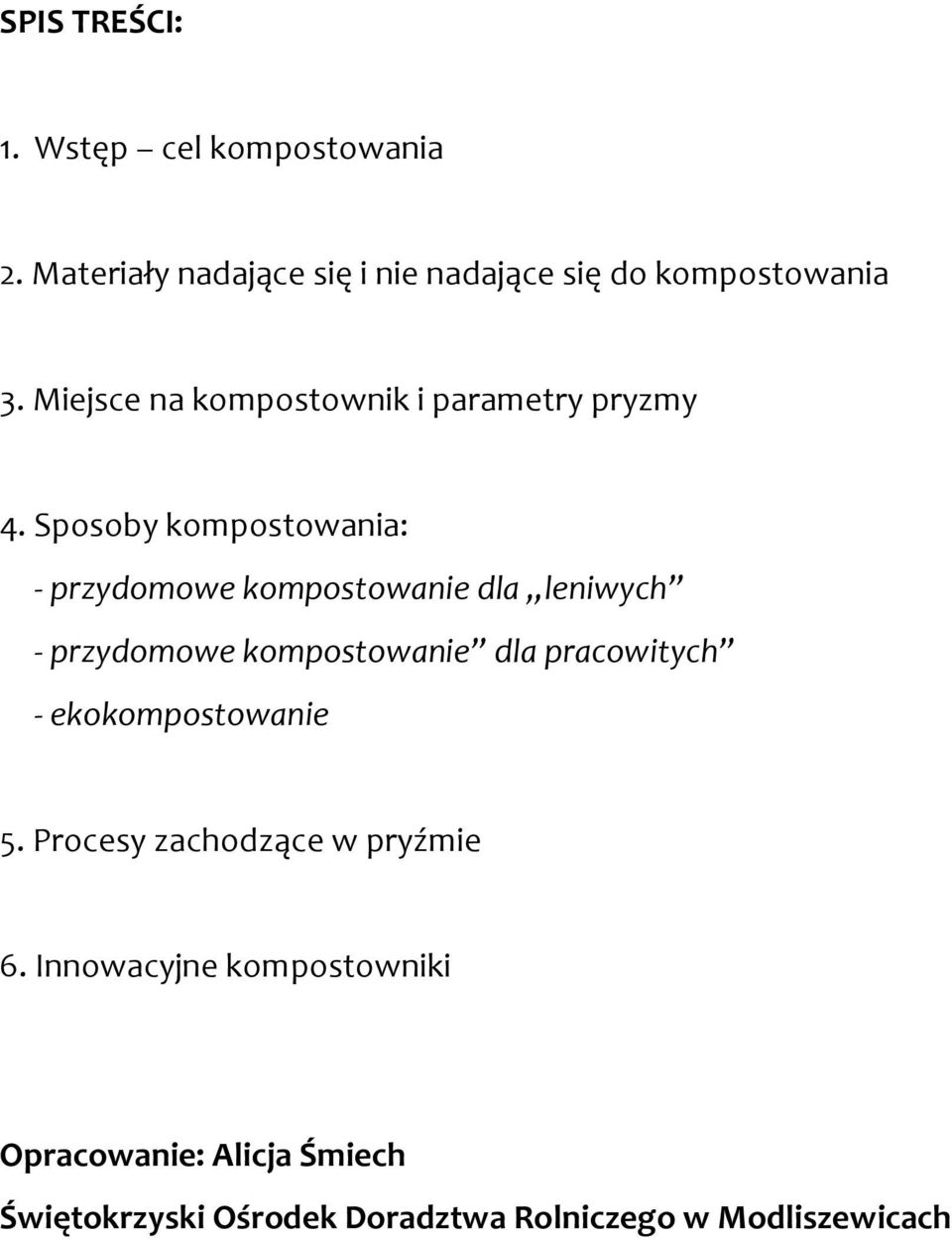 Sposoby kompostowania: - przydomowe kompostowanie dla leniwych - przydomowe kompostowanie dla pracowitych