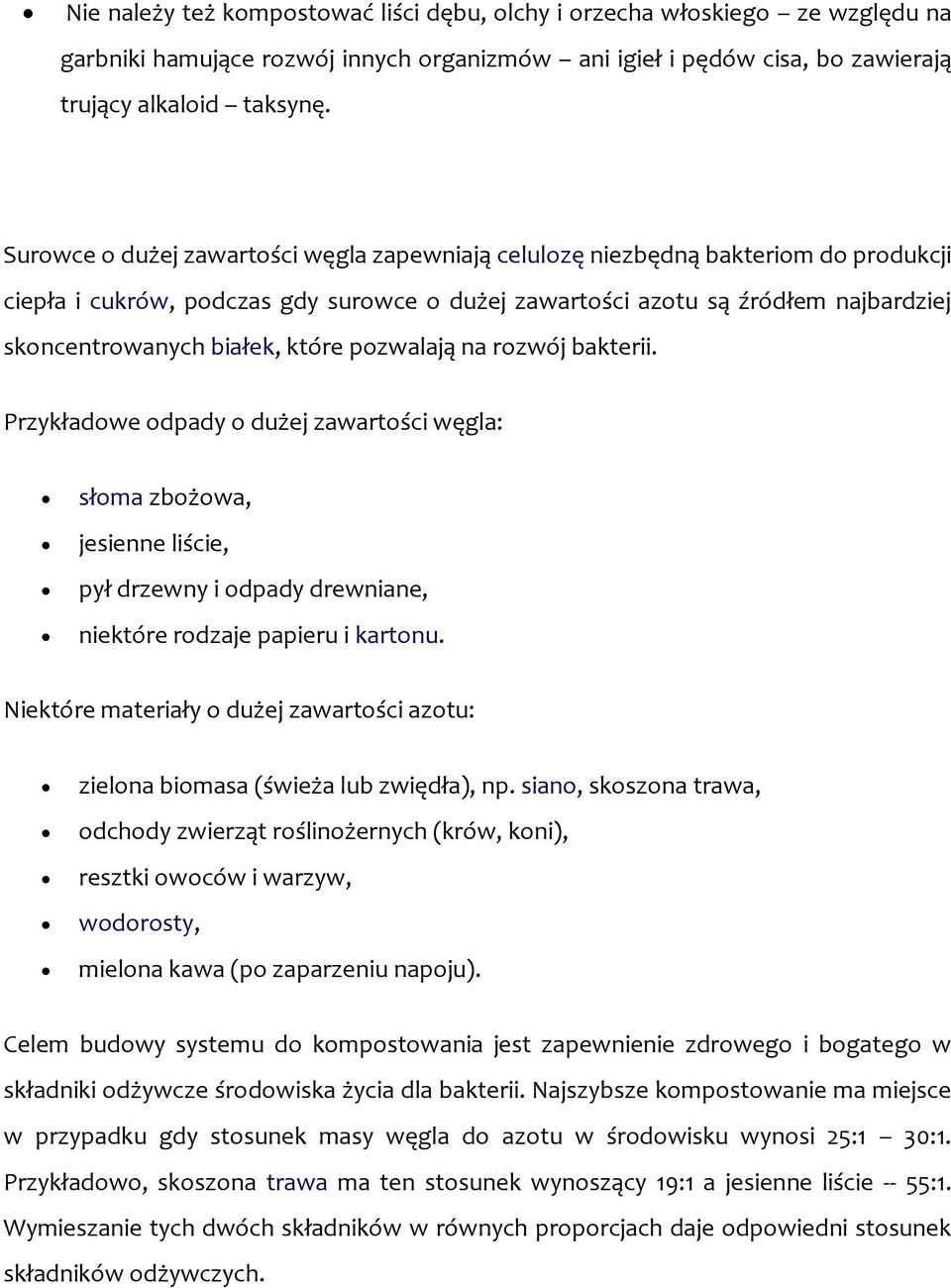 które pozwalają na rozwój bakterii. Przykładowe odpady o dużej zawartości węgla: słoma zbożowa, jesienne liście, pył drzewny i odpady drewniane, niektóre rodzaje papieru i kartonu.