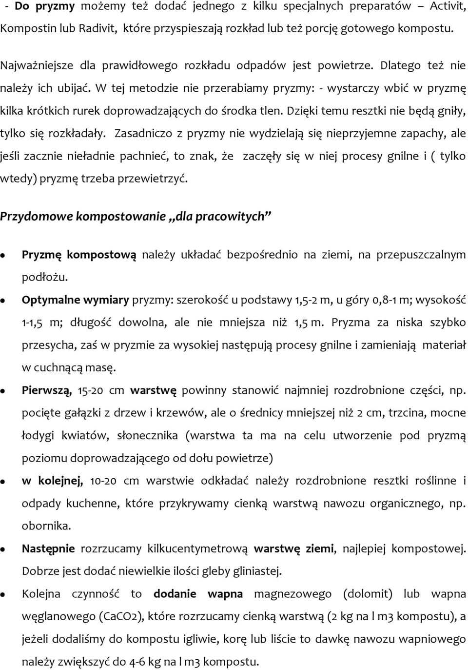 W tej metodzie nie przerabiamy pryzmy: - wystarczy wbić w pryzmę kilka krótkich rurek doprowadzających do środka tlen. Dzięki temu resztki nie będą gniły, tylko się rozkładały.