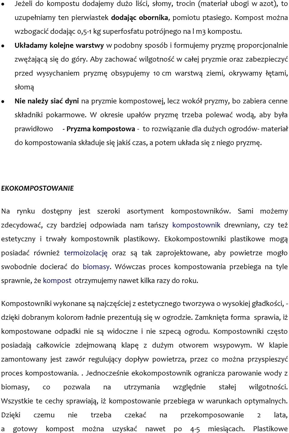 Aby zachować wilgotność w całej pryzmie oraz zabezpieczyć przed wysychaniem pryzmę obsypujemy 10 cm warstwą ziemi, okrywamy łętami, słomą Nie należy siać dyni na pryzmie kompostowej, lecz wokół