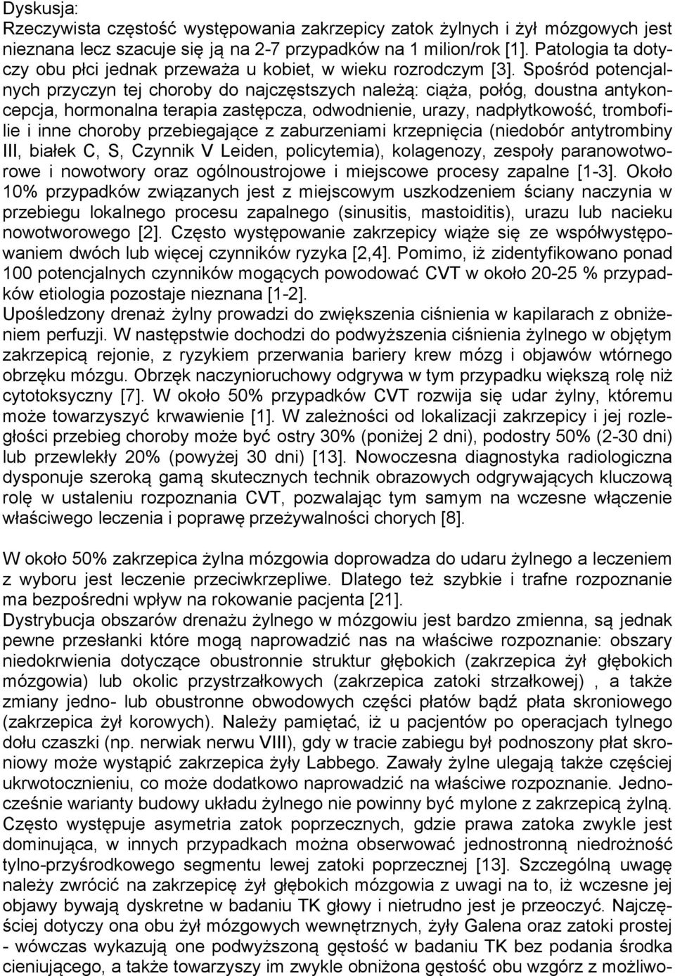 Spośród potencjalnych przyczyn tej choroby do najczęstszych należą: ciąża, połóg, doustna antykoncepcja, hormonalna terapia zastępcza, odwodnienie, urazy, nadpłytkowość, trombofilie i inne choroby