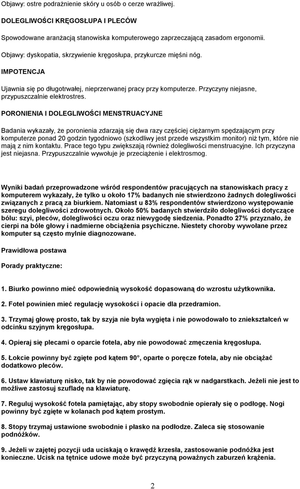 PORONIENIA I DOLEGLIWOŚCI MENSTRUACYJNE Badania wykazały, Ŝe poronienia zdarzają się dwa razy częściej cięŝarnym spędzającym przy komputerze ponad 20 godzin tygodniowo (szkodliwy jest przede