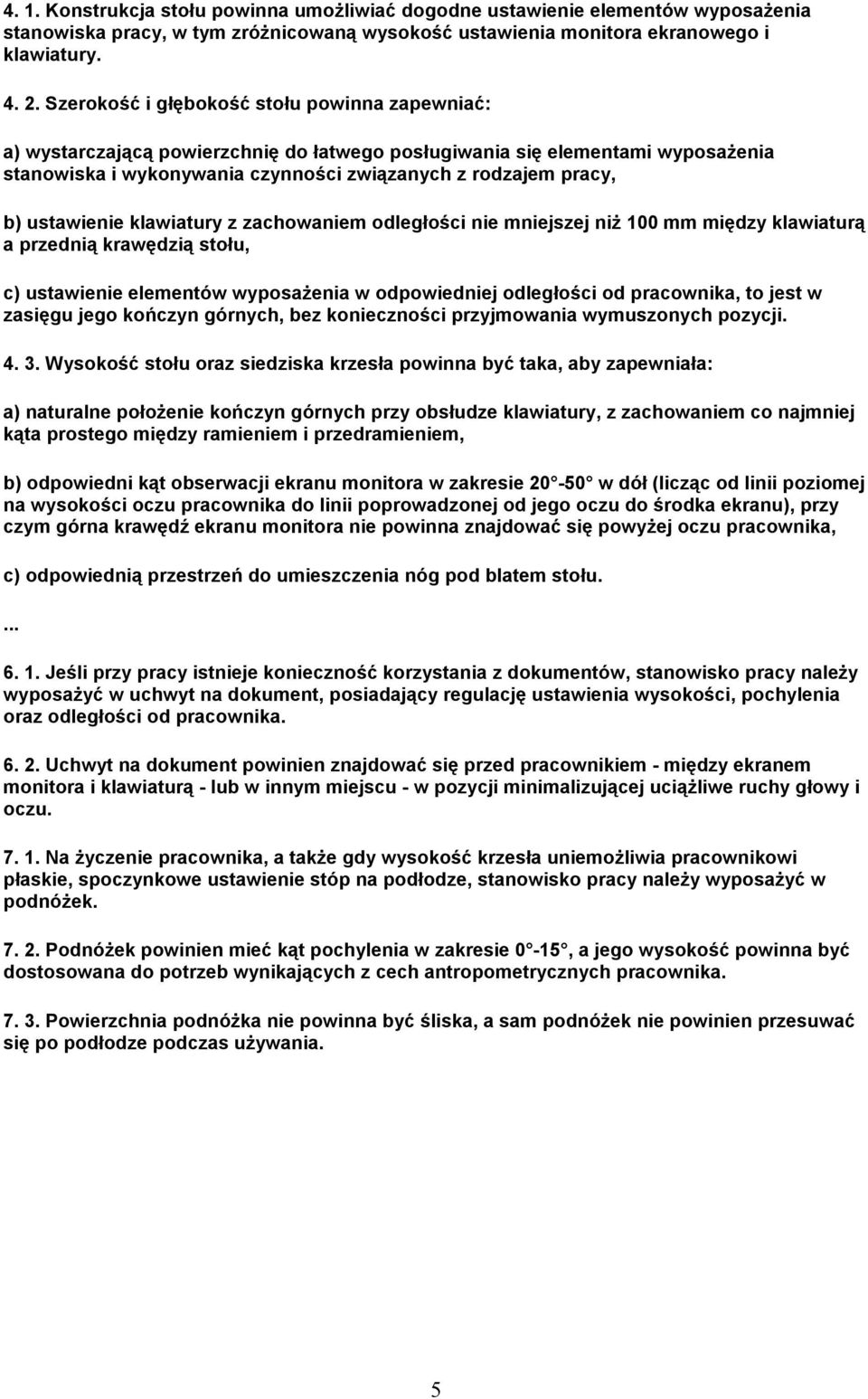ustawienie klawiatury z zachowaniem odległości nie mniejszej niŝ 100 mm między klawiaturą a przednią krawędzią stołu, c) ustawienie elementów wyposaŝenia w odpowiedniej odległości od pracownika, to