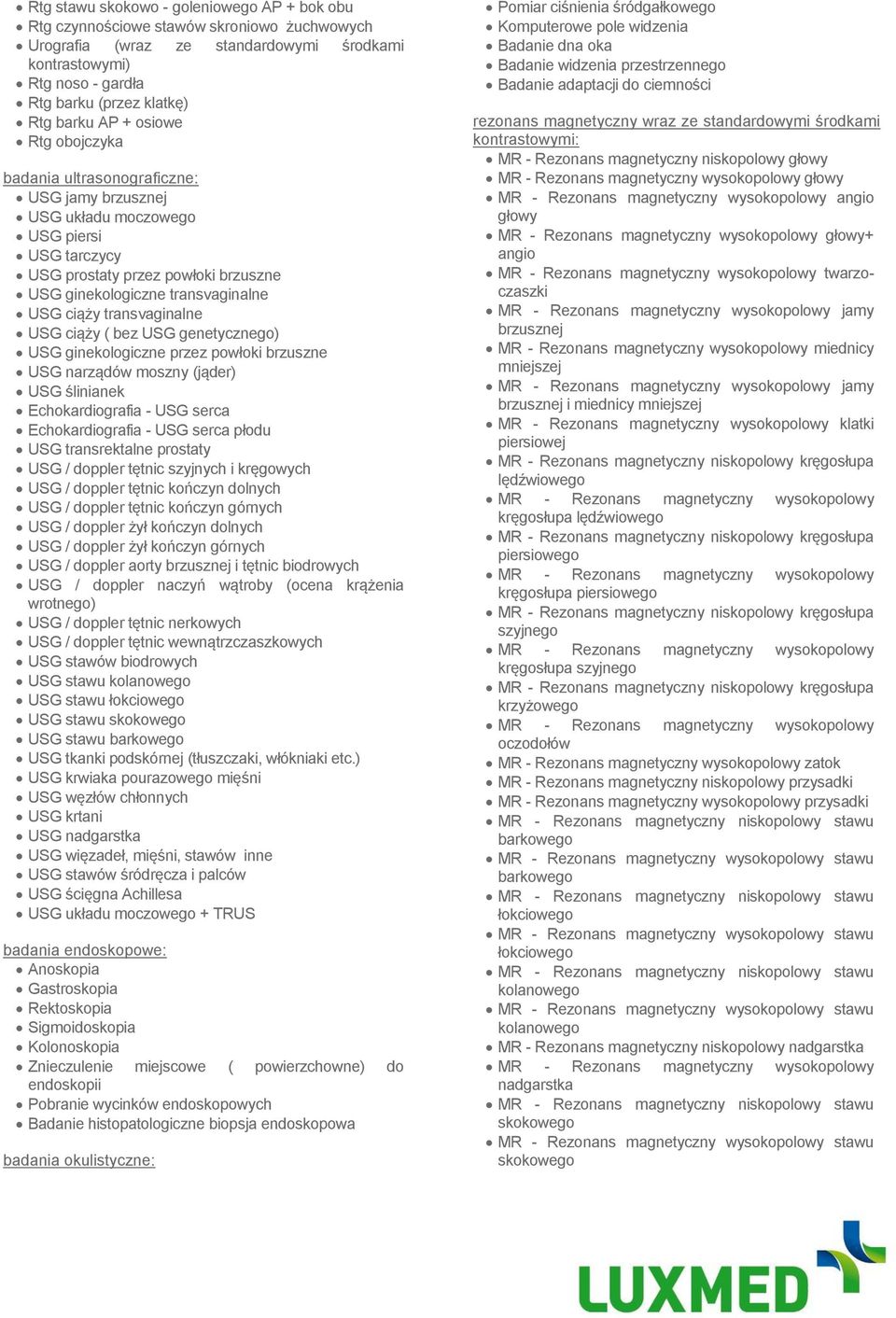 transvaginalne USG ciąży ( bez USG genetycznego) USG ginekologiczne przez powłoki brzuszne USG narządów moszny (jąder) USG ślinianek Echokardiografia - USG serca Echokardiografia - USG serca płodu