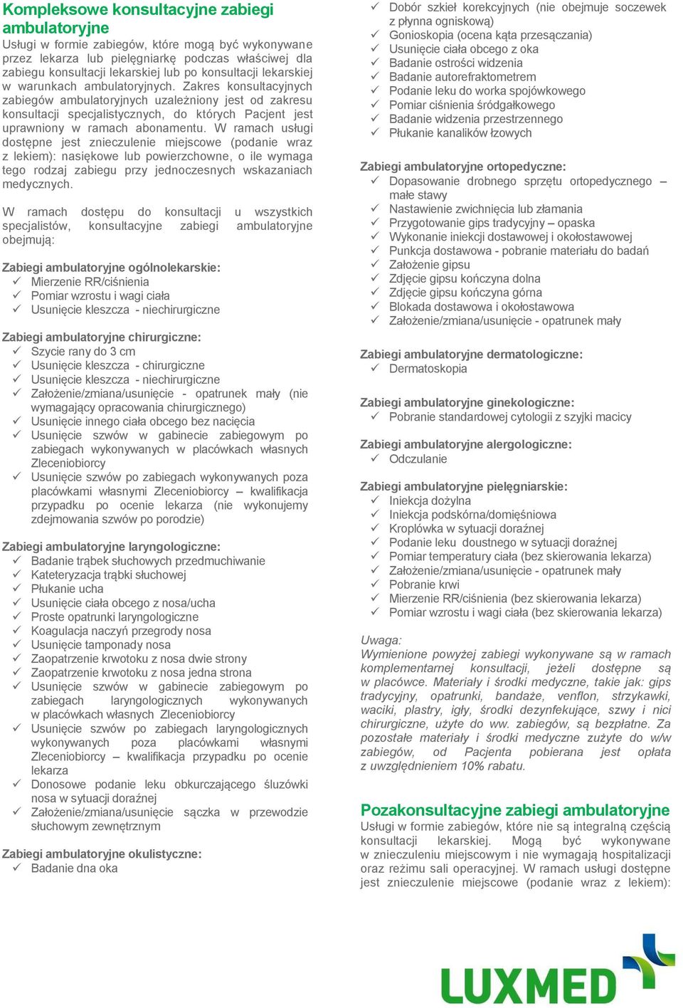 Zakres konsultacyjnych zabiegów ambulatoryjnych uzależniony jest od zakresu konsultacji specjalistycznych, do których Pacjent jest uprawniony w ramach abonamentu.