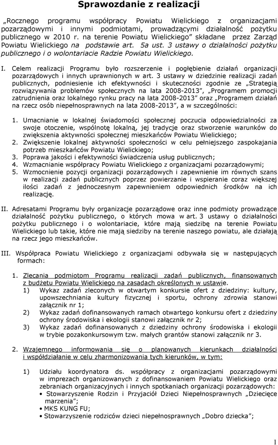 Celem realizacji Programu było rozszerzenie i pogłębienie działań organizacji pozarządowych i innych uprawnionych w art.