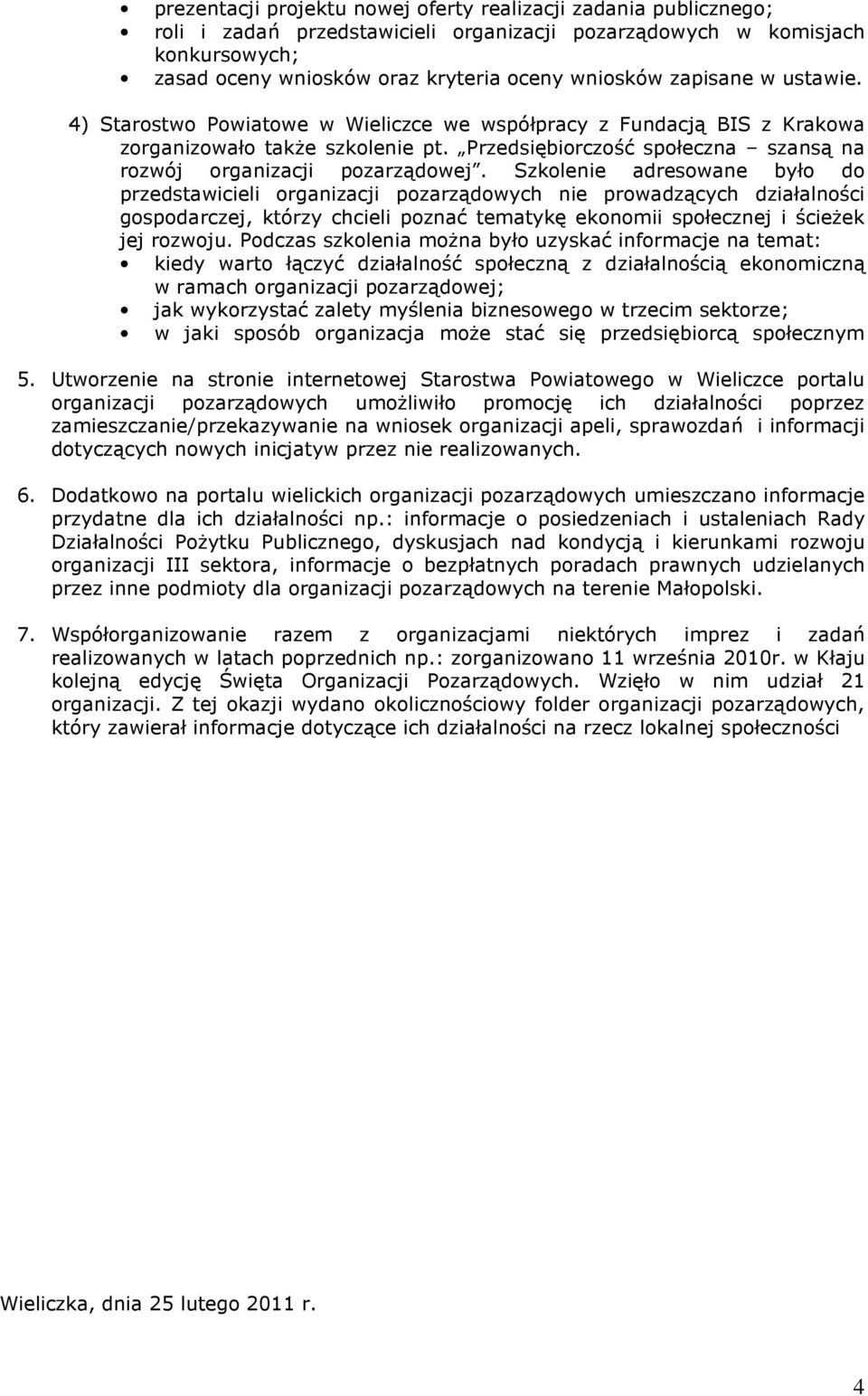 Szkolenie adresowane było do przedstawicieli organizacji pozarządowych nie prowadzących działalności gospodarczej, którzy chcieli poznać tematykę ekonomii społecznej i ścieŝek jej rozwoju.