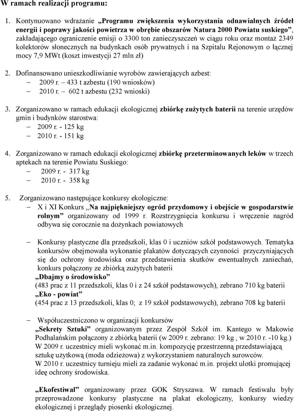 3300 ton zanieczyszczeń w ciągu roku oraz montaż 2349 kolektorów słonecznych na budynkach osób prywatnych i na Szpitalu Rejonowym o łącznej mocy 7,9 MWt (koszt inwestycji 27 mln zł) 2.