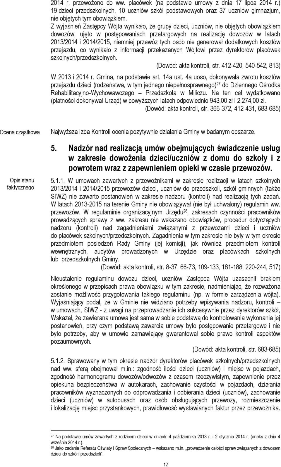 przewóz tych osób nie generował dodatkowych kosztów przejazdu, co wynikało z informacji przekazanych Wójtowi przez dyrektorów placówek szkolnych/przedszkolnych. (Dowód: akta kontroli, str.