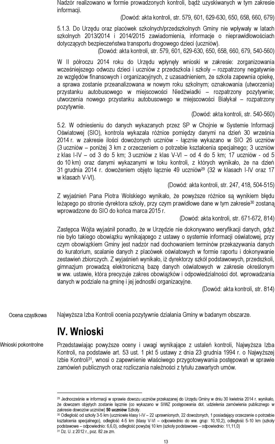 Do Urzędu oraz placówek szkolnych/przedszkolnych Gminy nie wpływały w latach szkolnych 2013/2014 i 2014/2015 zawiadomienia, informacje o nieprawidłowościach dotyczących bezpieczeństwa transportu