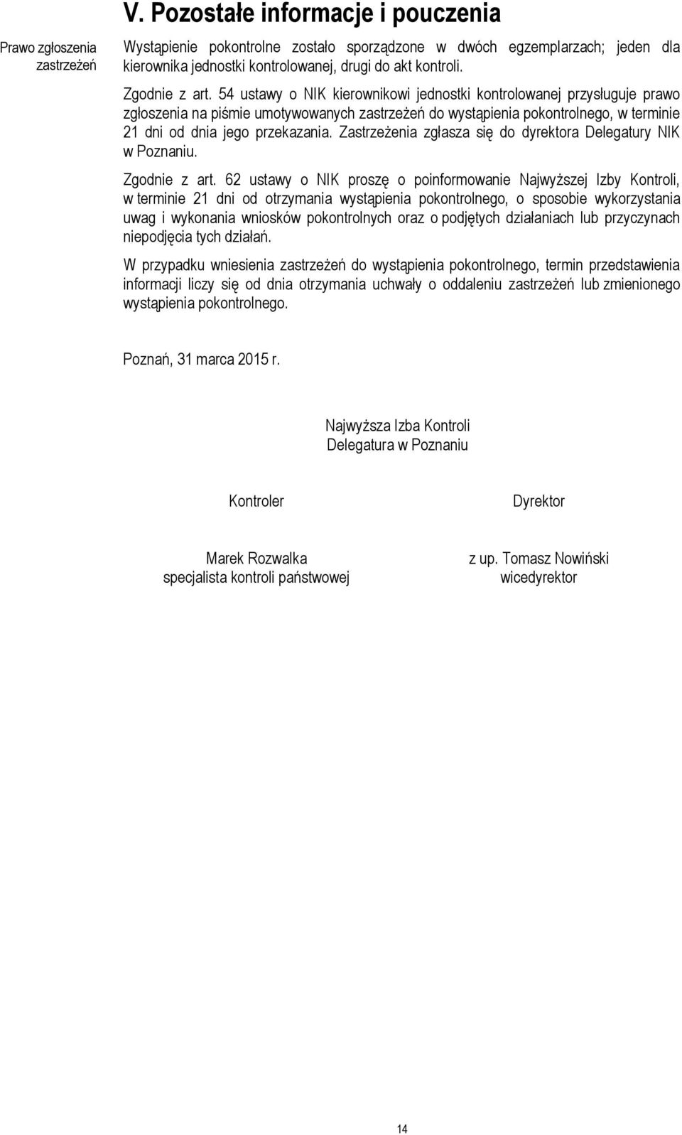 54 ustawy o NIK kierownikowi jednostki kontrolowanej przysługuje prawo zgłoszenia na piśmie umotywowanych zastrzeżeń do wystąpienia pokontrolnego, w terminie 21 dni od dnia jego przekazania.