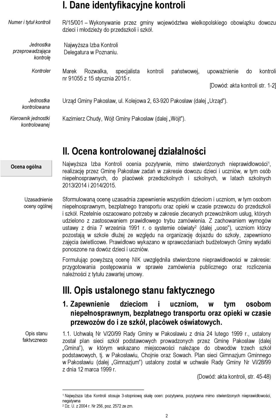 [Dowód: akta kontroli str. 1-2] Jednostka kontrolowana Kierownik jednostki kontrolowanej Urząd Gminy Pakosław, ul. Kolejowa 2, 63-920 Pakosław (dalej Urząd ).
