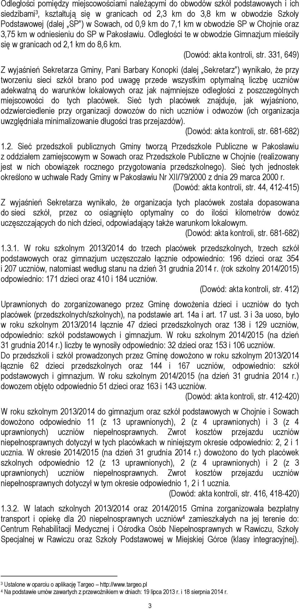 331, 649) Z wyjaśnień Sekretarza Gminy, Pani Barbary Konopki (dalej Sekretarz ) wynikało, że przy tworzeniu sieci szkół brano pod uwagę przede wszystkim optymalną liczbę uczniów adekwatną do warunków