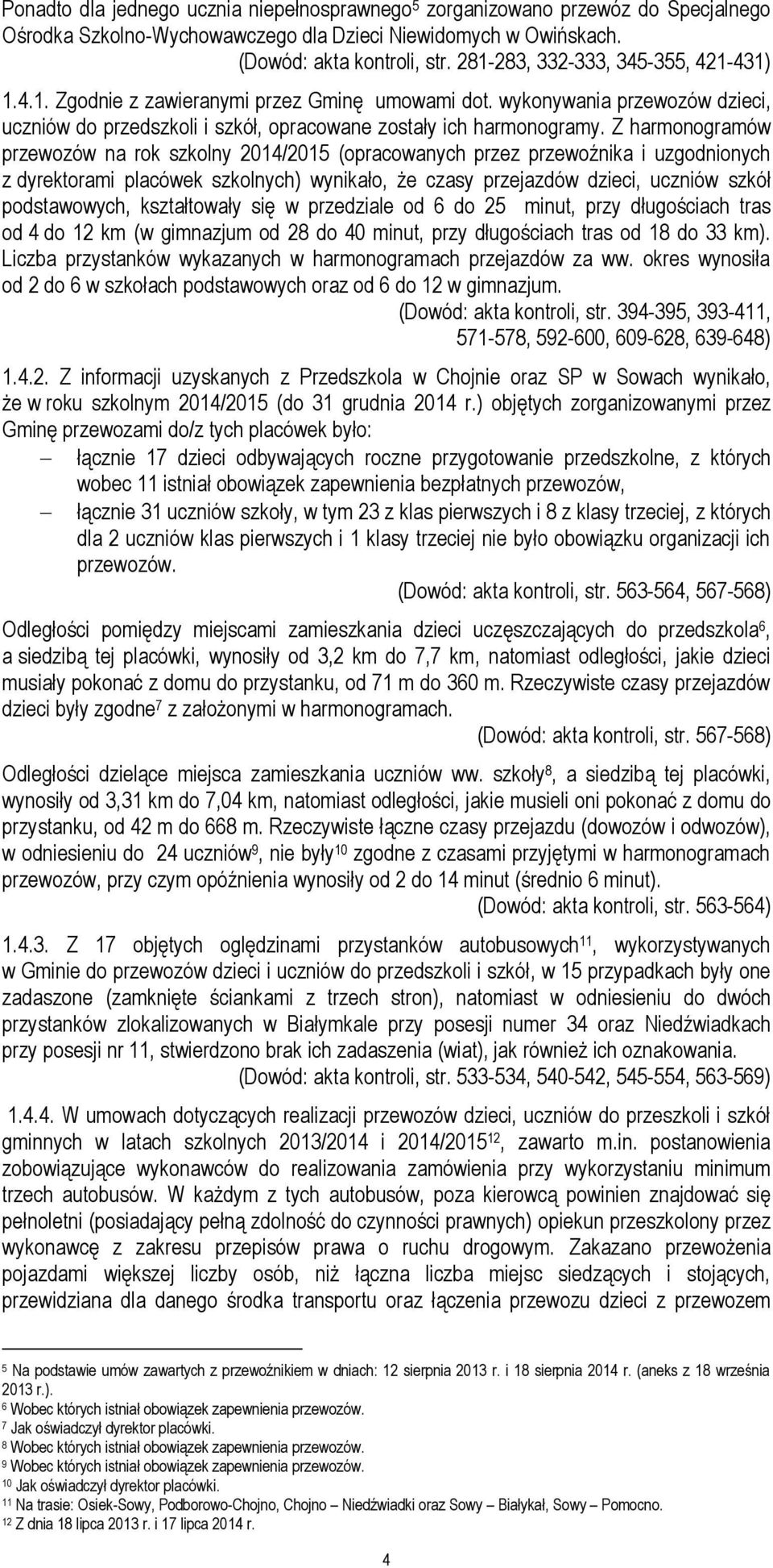Z harmonogramów przewozów na rok szkolny 2014/2015 (opracowanych przez przewoźnika i uzgodnionych z dyrektorami placówek szkolnych) wynikało, że czasy przejazdów dzieci, uczniów szkół podstawowych,