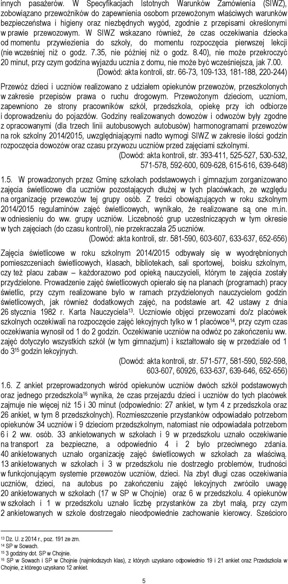 przepisami określonymi w prawie przewozowym. W SIWZ wskazano również, że czas oczekiwania dziecka od momentu przywiezienia do szkoły, do momentu rozpoczęcia pierwszej lekcji (nie wcześniej niż o godz.