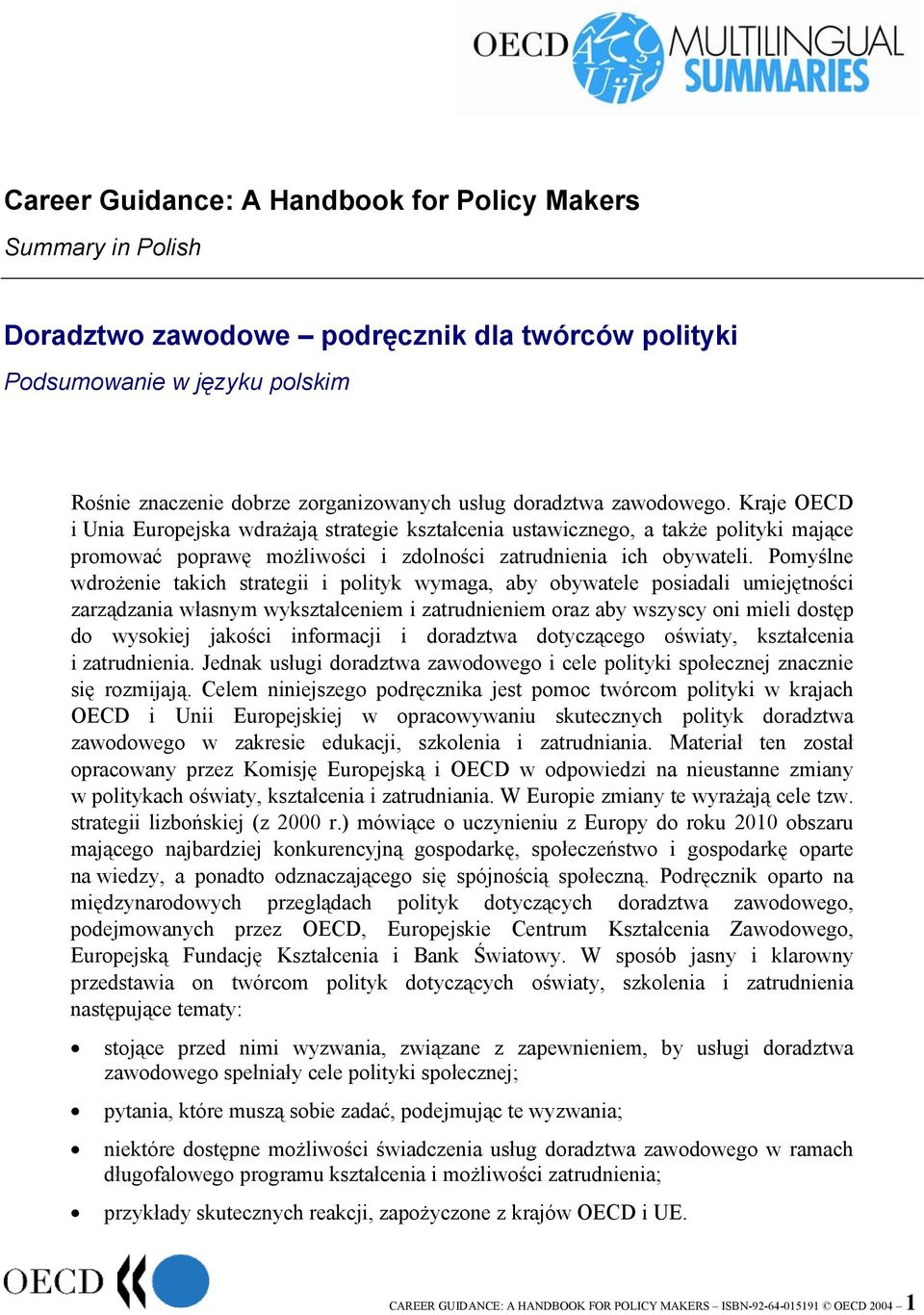 Pomyślne wdrożenie takich strategii i polityk wymaga, aby obywatele posiadali umiejętności zarządzania własnym wykształceniem i zatrudnieniem oraz aby wszyscy oni mieli dostęp do wysokiej jakości