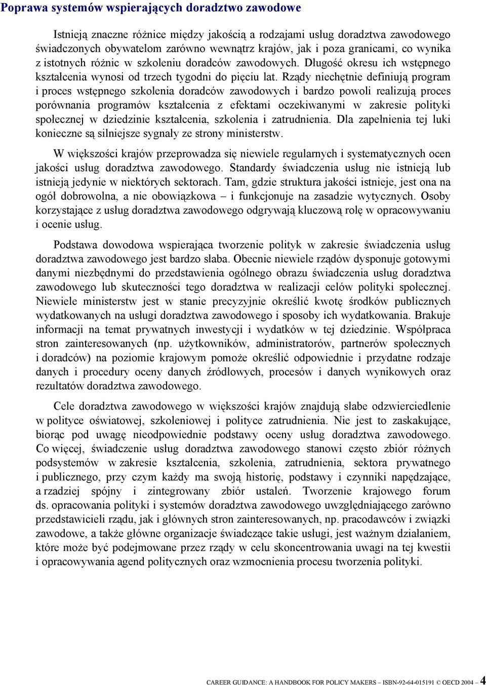 Rządy niechętnie definiują program i proces wstępnego szkolenia doradców zawodowych i bardzo powoli realizują proces porównania programów kształcenia z efektami oczekiwanymi w zakresie polityki