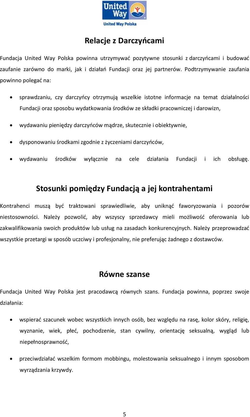 darowizn, wydawaniu pieniędzy darczyńców mądrze, skutecznie i obiektywnie, dysponowaniu środkami zgodnie z życzeniami darczyńców, wydawaniu środków wyłącznie na cele działania Fundacji i ich obsługę.