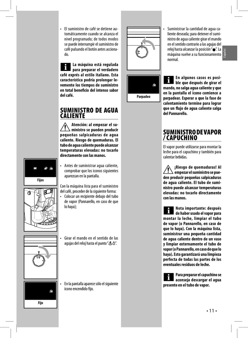 Esta característica podría prolongar levemente los tiempos de suministro en total beneficio del intenso sabor del café.
