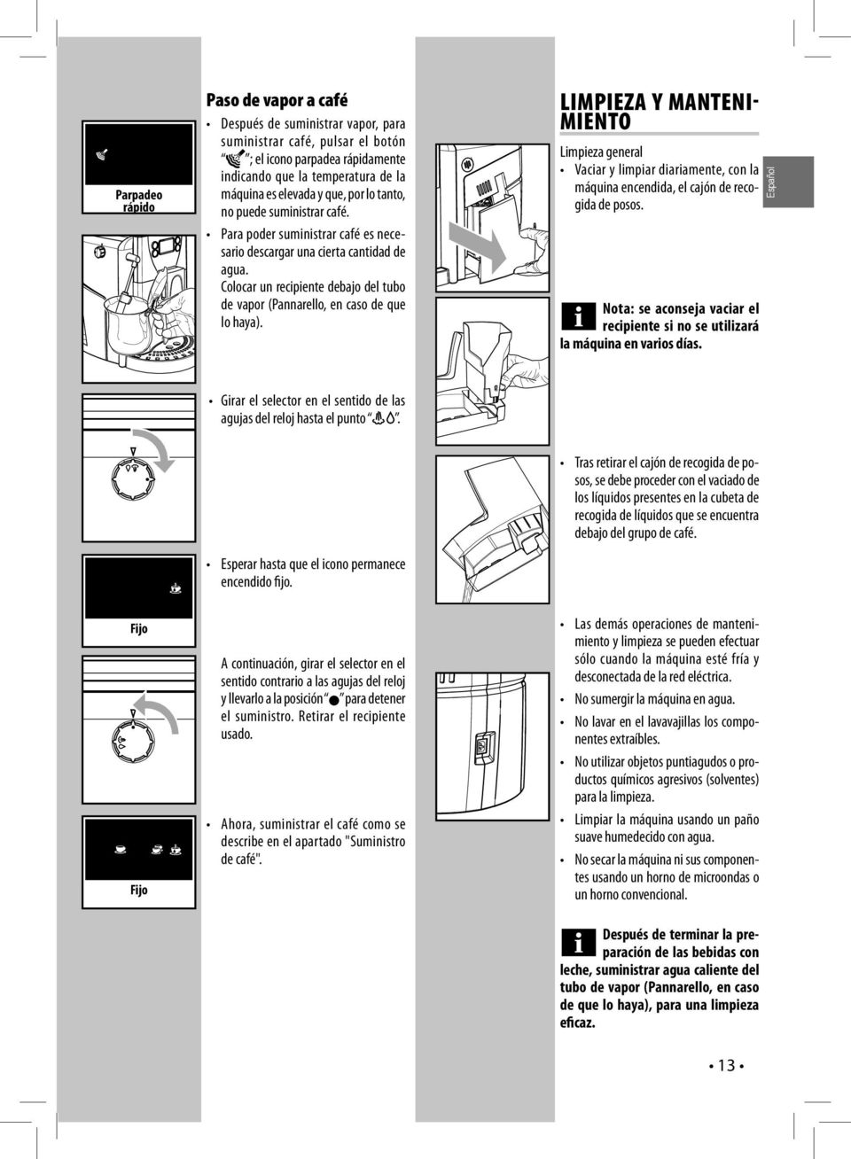 Colocar un recipiente debajo del tubo de vapor (Pannarello, en caso de que lo haya).