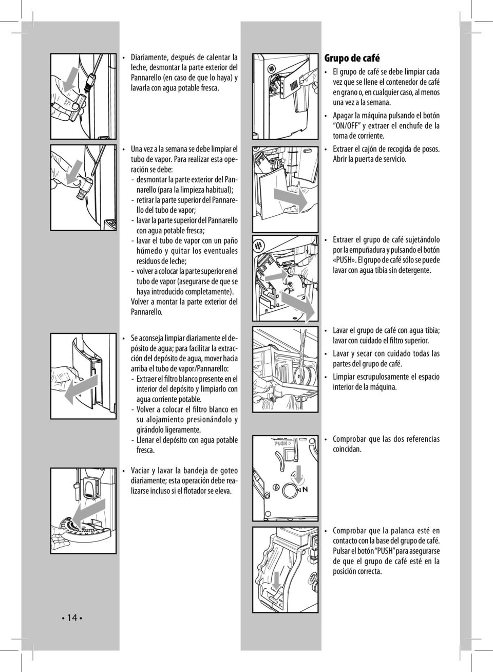 del Pannarello con agua potable fresca; - lavar el tubo de vapor con un paño húmedo y quitar los eventuales residuos de leche; - volver a colocar la parte superior en el tubo de vapor (asegurarse de