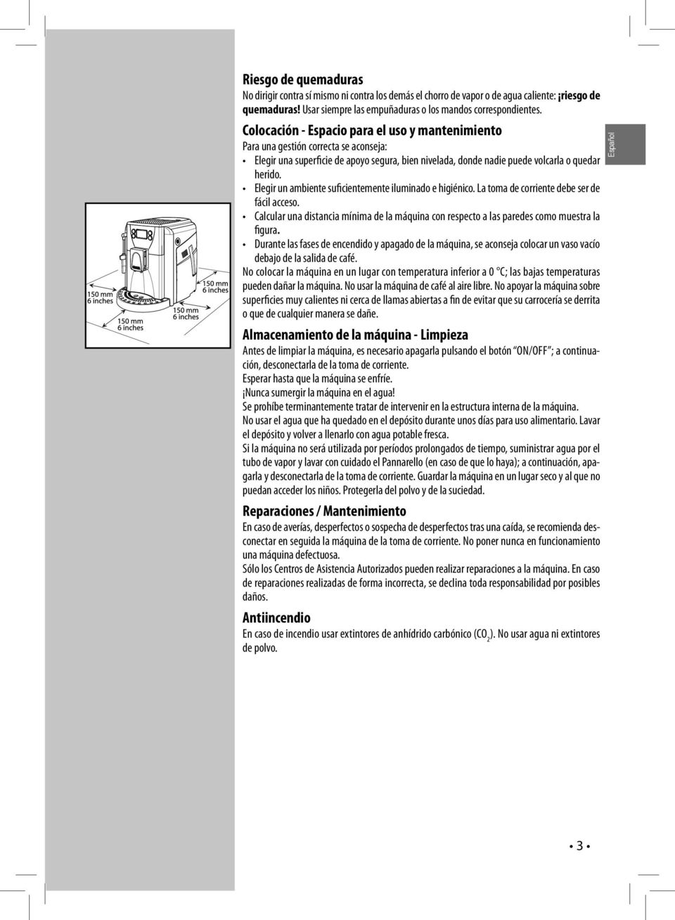 Elegir un ambiente suficientemente iluminado e higiénico. La toma de corriente debe ser de fácil acceso. Calcular una distancia mínima de la máquina con respecto a las paredes como muestra la figura.