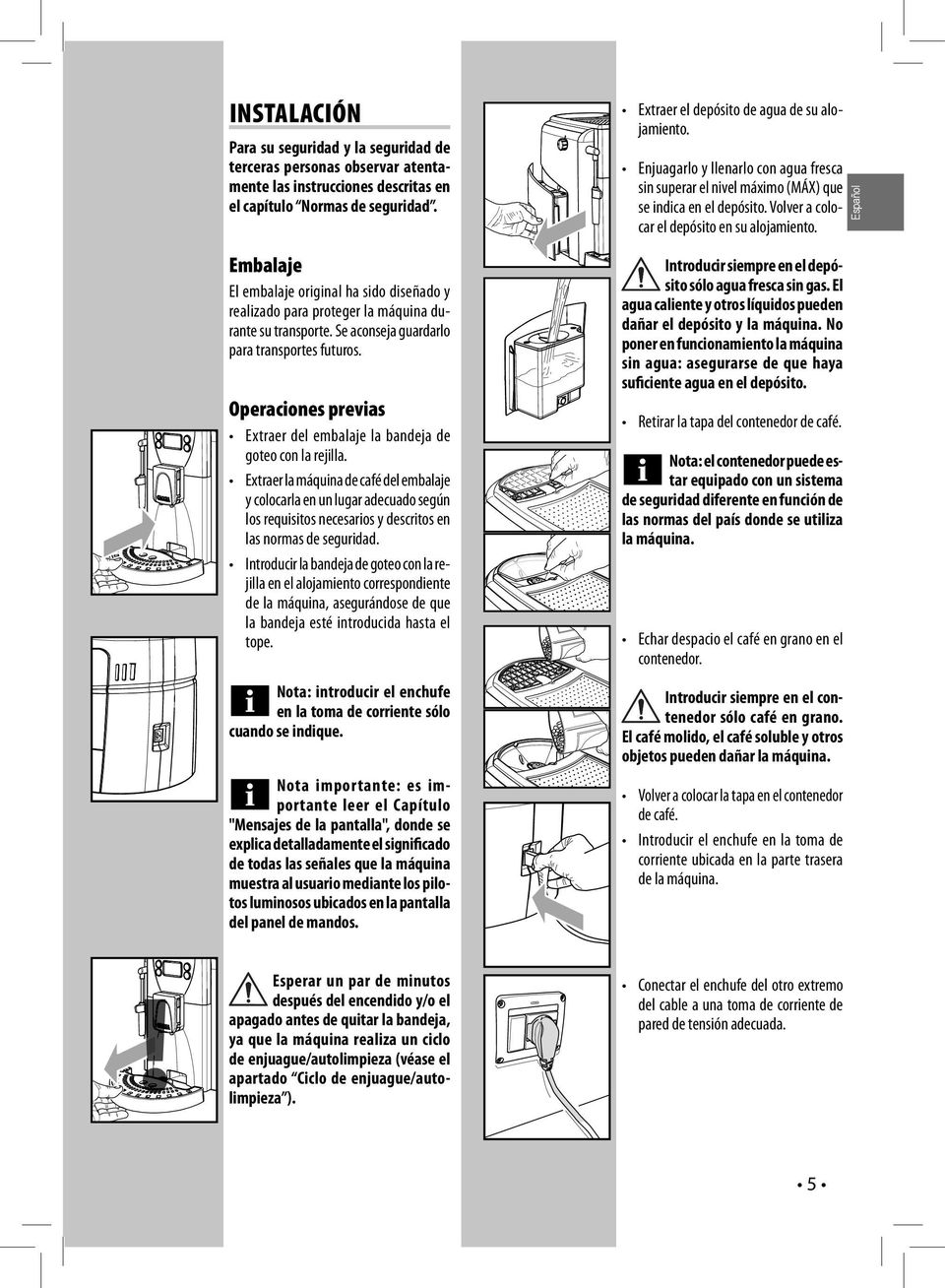 Español Embalaje El embalaje original ha sido diseñado y realizado para proteger la máquina durante su transporte. Se aconseja guardarlo para transportes futuros.