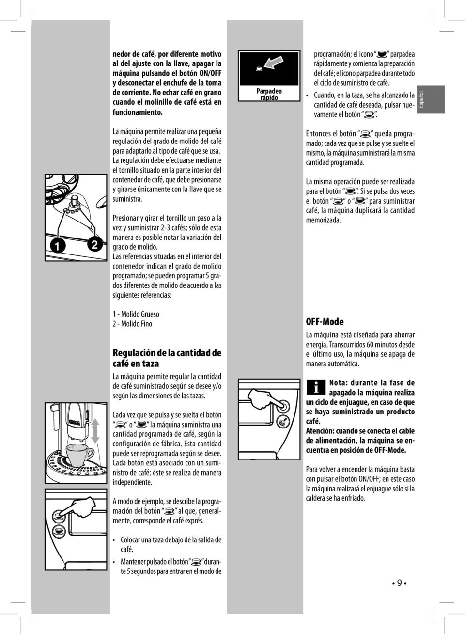 Parpadeo rápido programación; el icono parpadea rápidamente y comienza la preparación del café; el icono parpadea durante todo el ciclo de suministro de café.