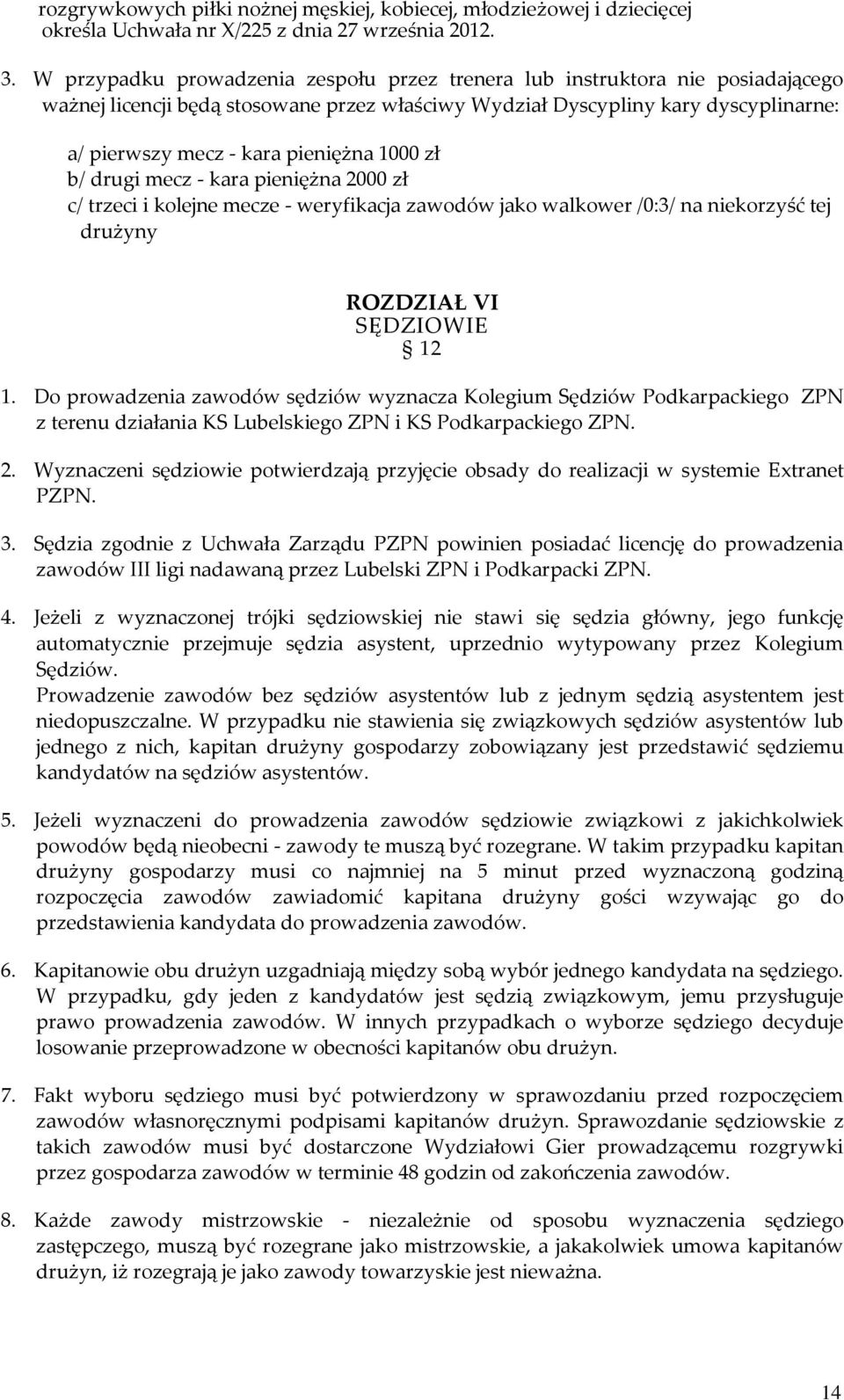 1000 zł b/ drugi mecz - kara pieniężna 2000 zł c/ trzeci i kolejne mecze - weryfikacja zawodów jako walkower /0:3/ na niekorzyść tej drużyny ROZDZIAŁ VI SĘDZIOWIE 12 1.