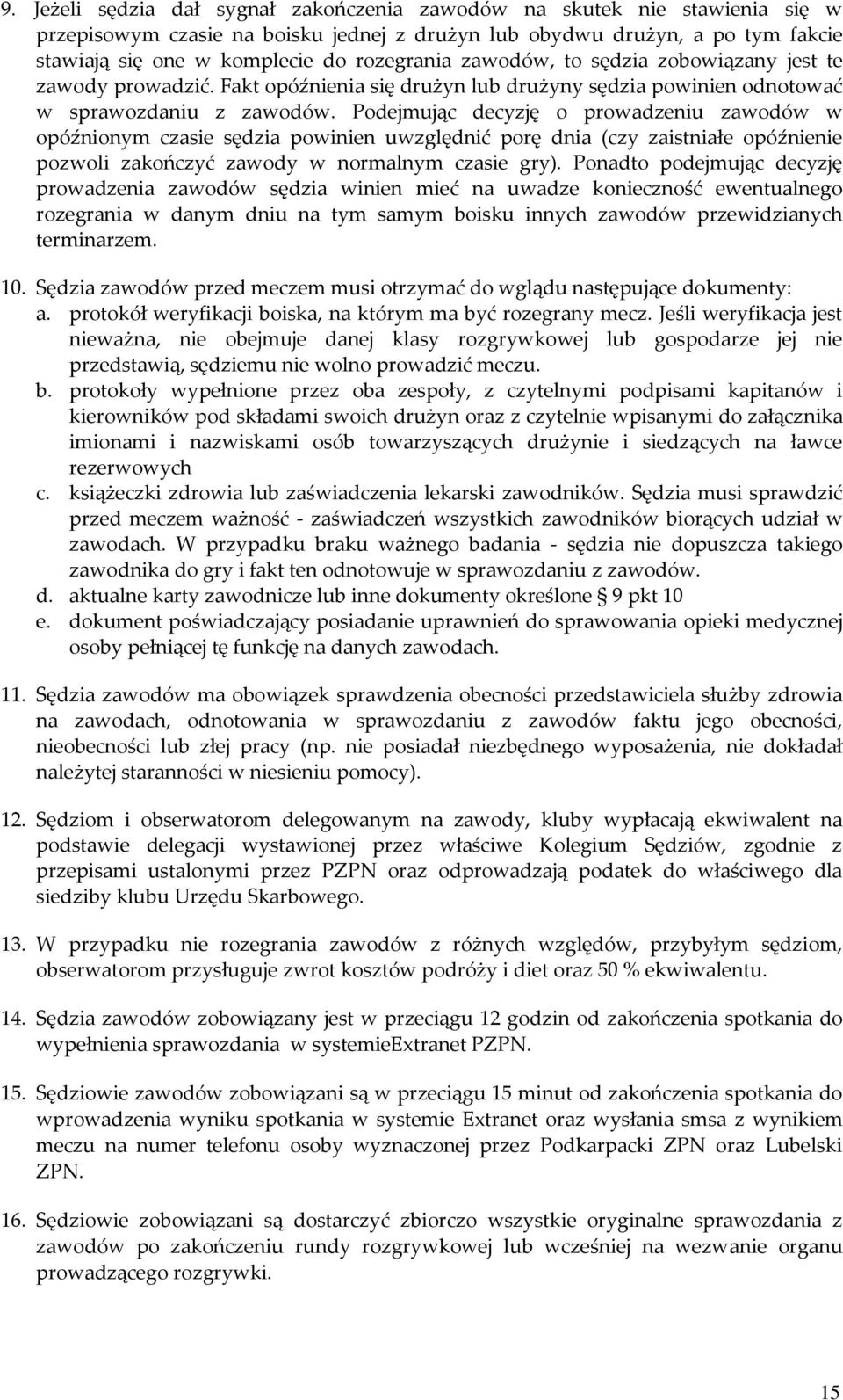 Podejmując decyzję o prowadzeniu zawodów w opóźnionym czasie sędzia powinien uwzględnić porę dnia (czy zaistniałe opóźnienie pozwoli zakończyć zawody w normalnym czasie gry).