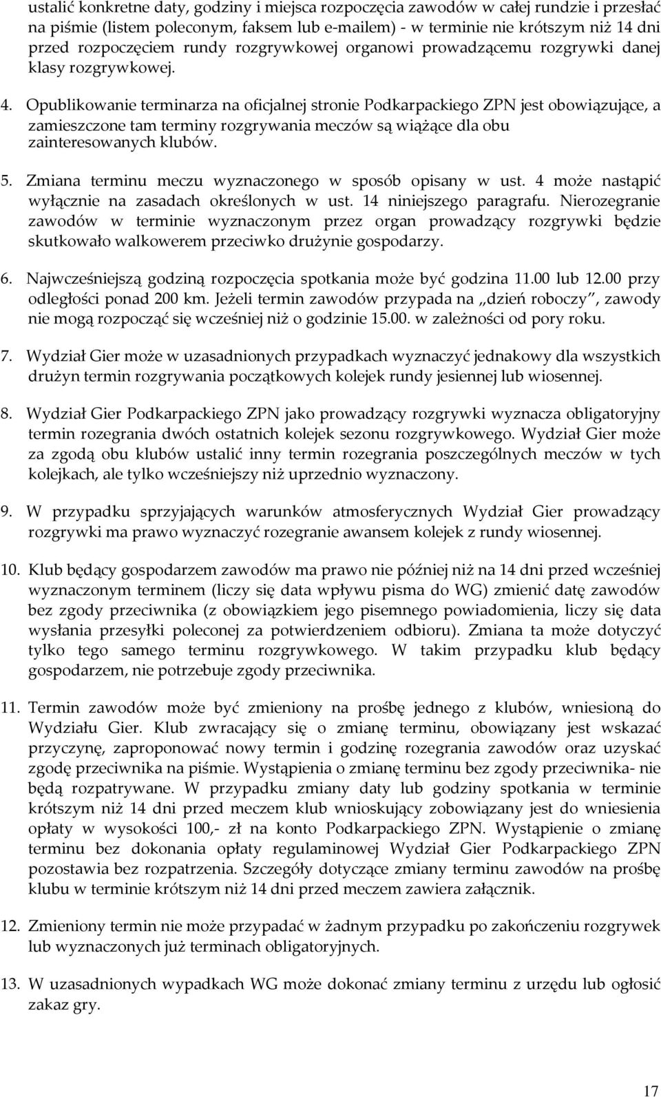 Opublikowanie terminarza na oficjalnej stronie Podkarpackiego ZPN jest obowiązujące, a zamieszczone tam terminy rozgrywania meczów są wiążące dla obu zainteresowanych klubów. 5.