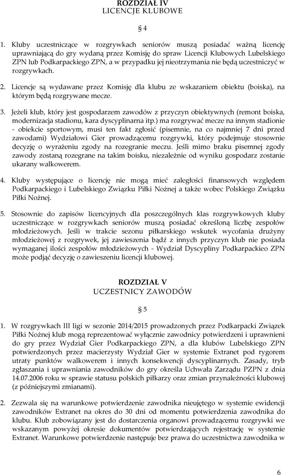 nieotrzymania nie będą uczestniczyć w rozgrywkach. 2. Licencje są wydawane przez Komisję dla klubu ze wskazaniem obiektu (boiska), na którym będą rozgrywane mecze. 3.