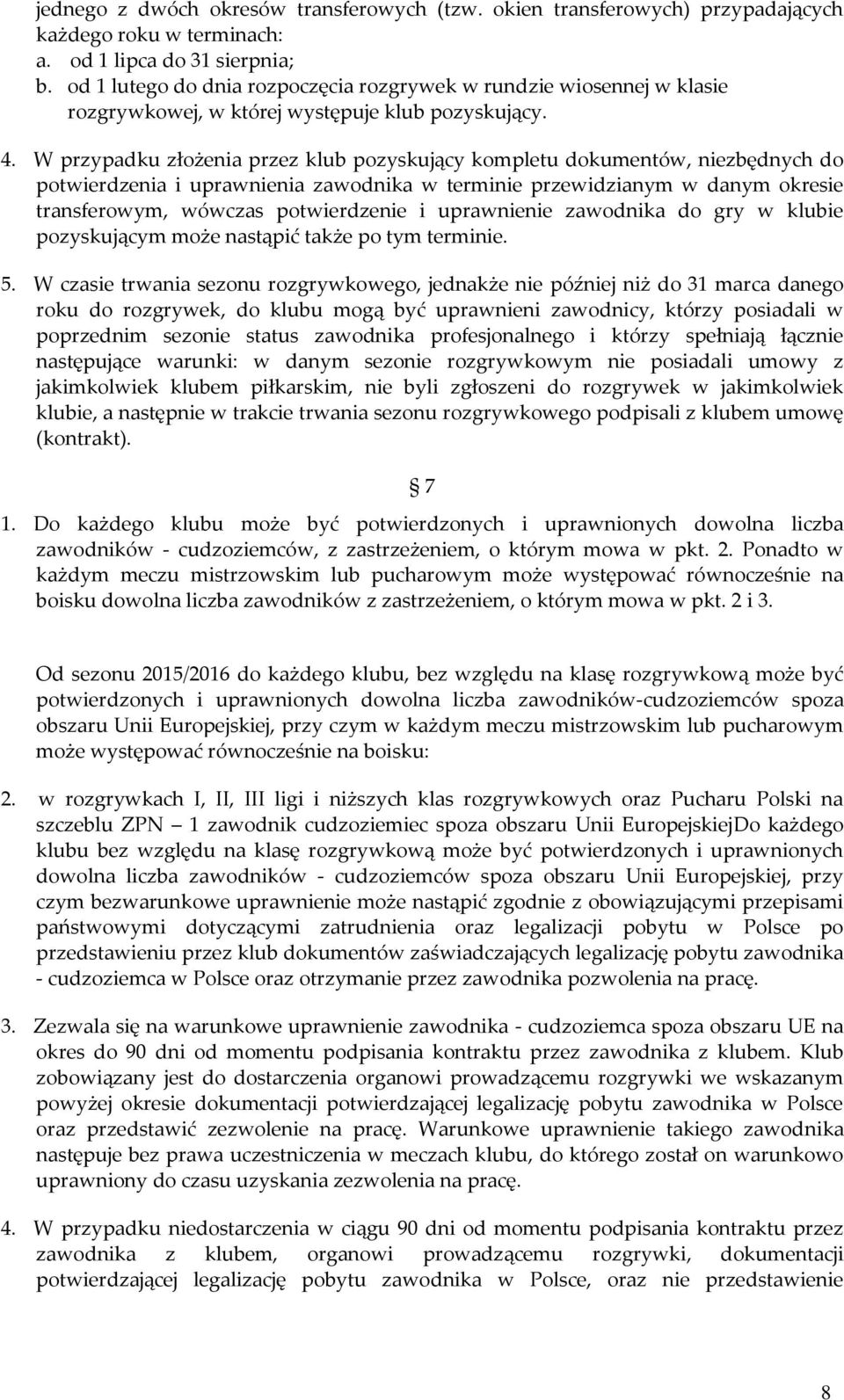 W przypadku złożenia przez klub pozyskujący kompletu dokumentów, niezbędnych do potwierdzenia i uprawnienia zawodnika w terminie przewidzianym w danym okresie transferowym, wówczas potwierdzenie i