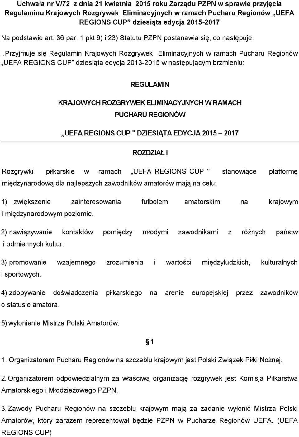 Przyjmuje się Regulamin Krajowych Rozgrywek Eliminacyjnych w ramach Pucharu Regionów UEFA REGIONS CUP dziesiąta edycja 2013-2015 w następującym brzmieniu: REGULAMIN KRAJOWYCH ROZGRYWEK ELIMINACYJNYCH
