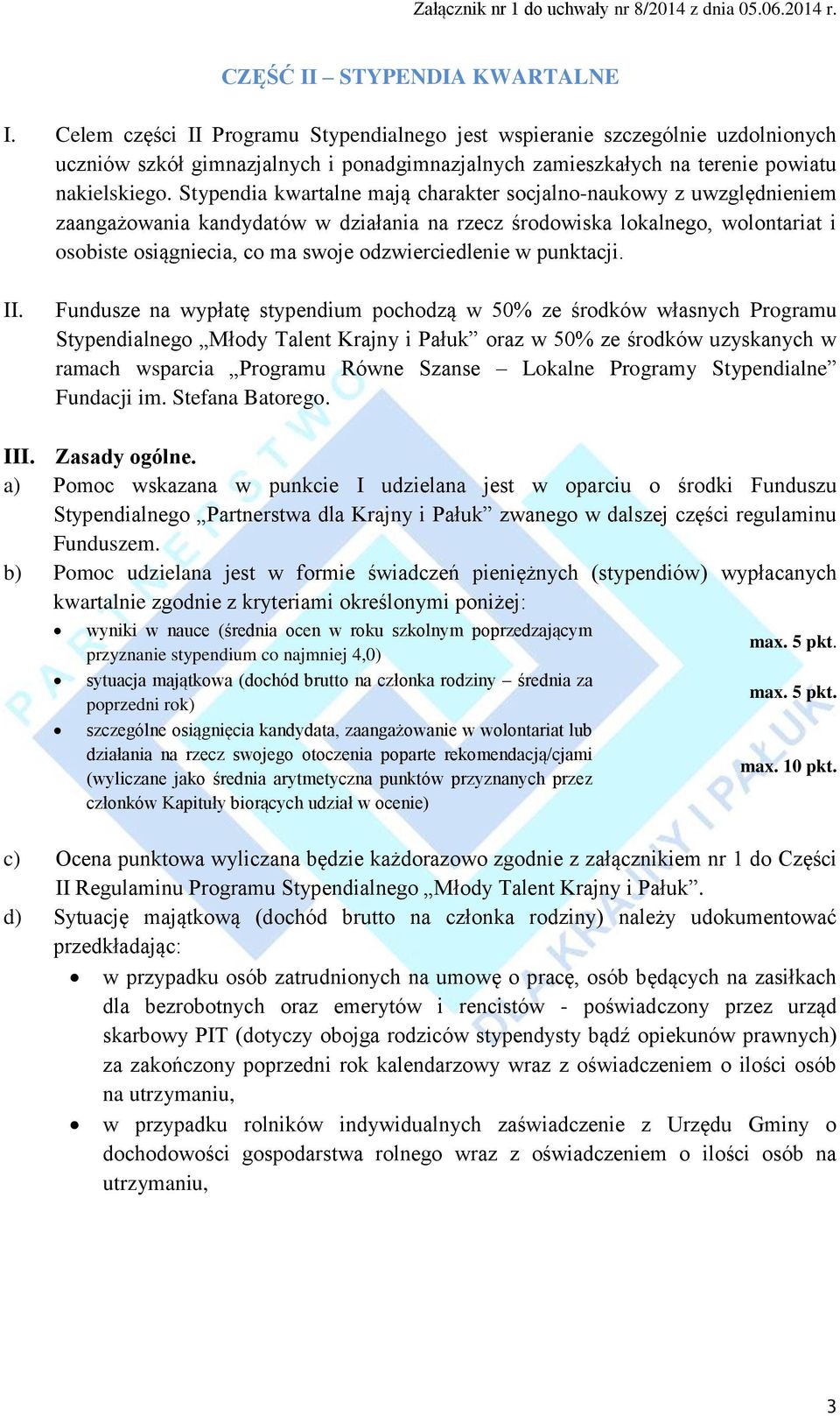 Stypendia kwartalne mają charakter socjalno-naukowy z uwzględnieniem zaangażowania kandydatów w działania na rzecz środowiska lokalnego, wolontariat i osobiste osiągniecia, co ma swoje