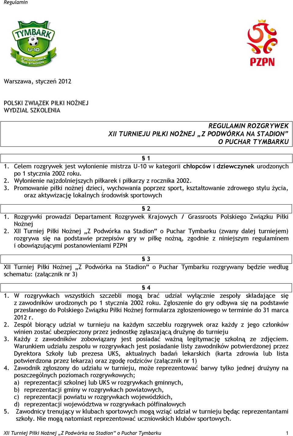 Promowanie piłki nożnej dzieci, wychowania poprzez sport, kształtowanie zdrowego stylu życia, oraz aktywizację lokalnych środowisk sportowych 2 1.