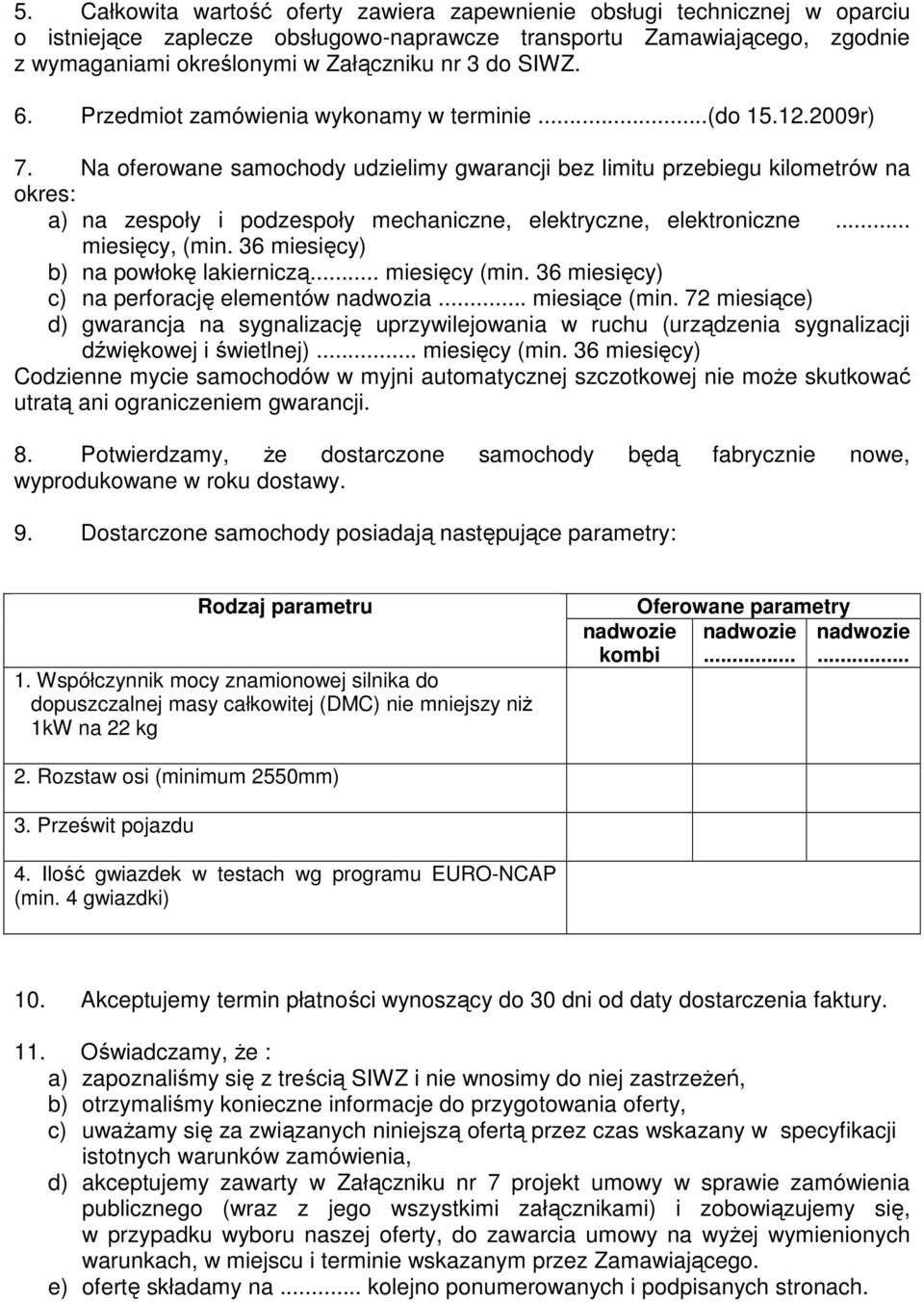 Na oferowane samochody udzielimy gwarancji bez limitu przebiegu kilometrów na okres: a) na zespoły i podzespoły mechaniczne, elektryczne, elektroniczne... miesięcy, (min.