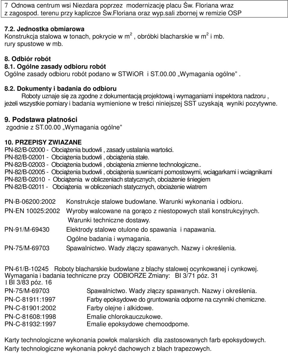 Dokumenty i badania do odbioru Roboty uznaje się za zgodne z dokumentacją projektową i wymaganiami inspektora nadzoru, jeŝeli wszystkie pomiary i badania wymienione w treści niniejszej SST uzyskają