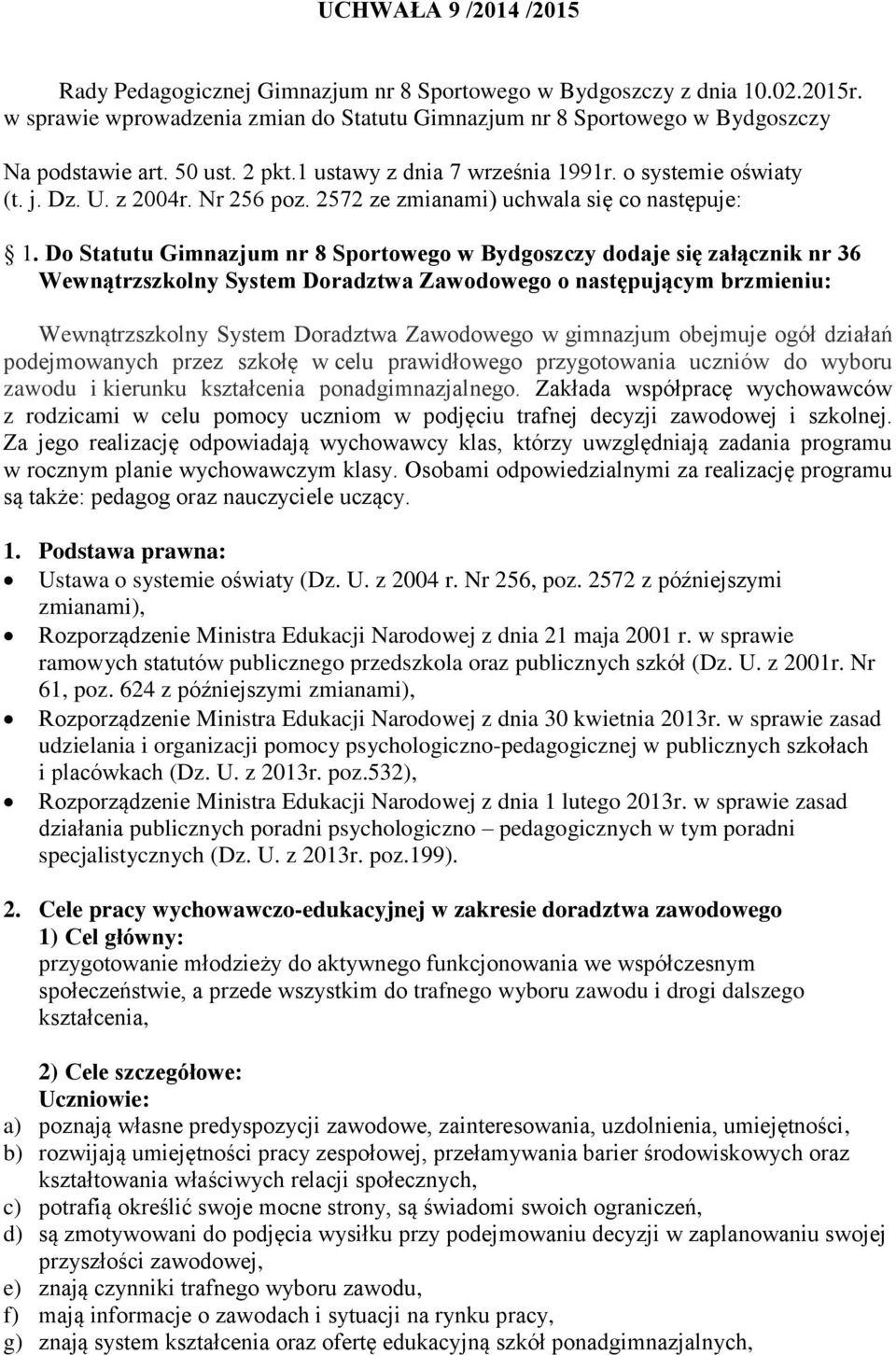 Do Statutu Gimnazjum nr 8 Sportowego w Bydgoszczy dodaje się załącznik nr 36 Wewnątrzszkolny System Doradztwa Zawodowego o następującym brzmieniu: Wewnątrzszkolny System Doradztwa Zawodowego w