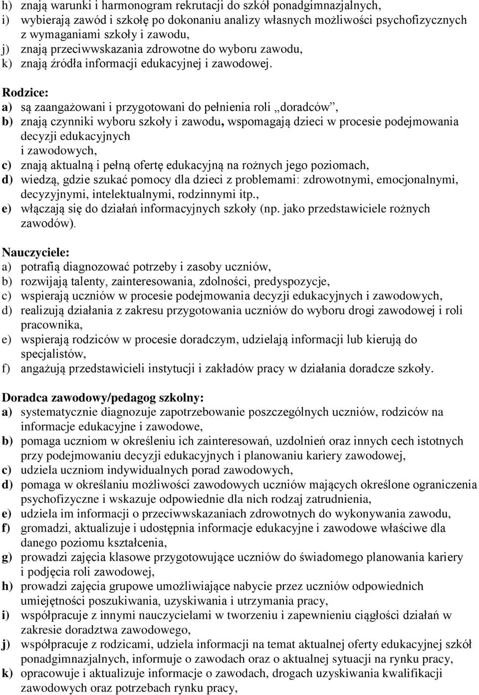Rodzice: a) są zaangażowani i przygotowani do pełnienia roli doradców, b) znają czynniki wyboru szkoły i zawodu, wspomagają dzieci w procesie podejmowania decyzji edukacyjnych i, c) znają aktualną i
