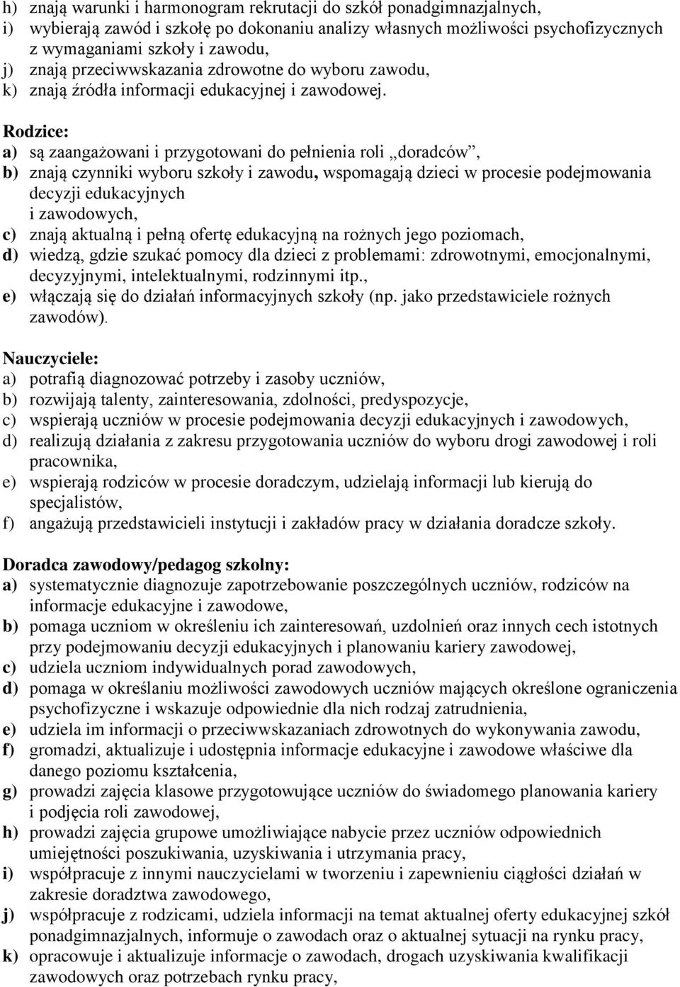 Rodzice: a) są zaangażowani i przygotowani do pełnienia roli doradców, b) znają czynniki wyboru szkoły i zawodu, wspomagają dzieci w procesie podejmowania decyzji edukacyjnych i, c) znają aktualną i