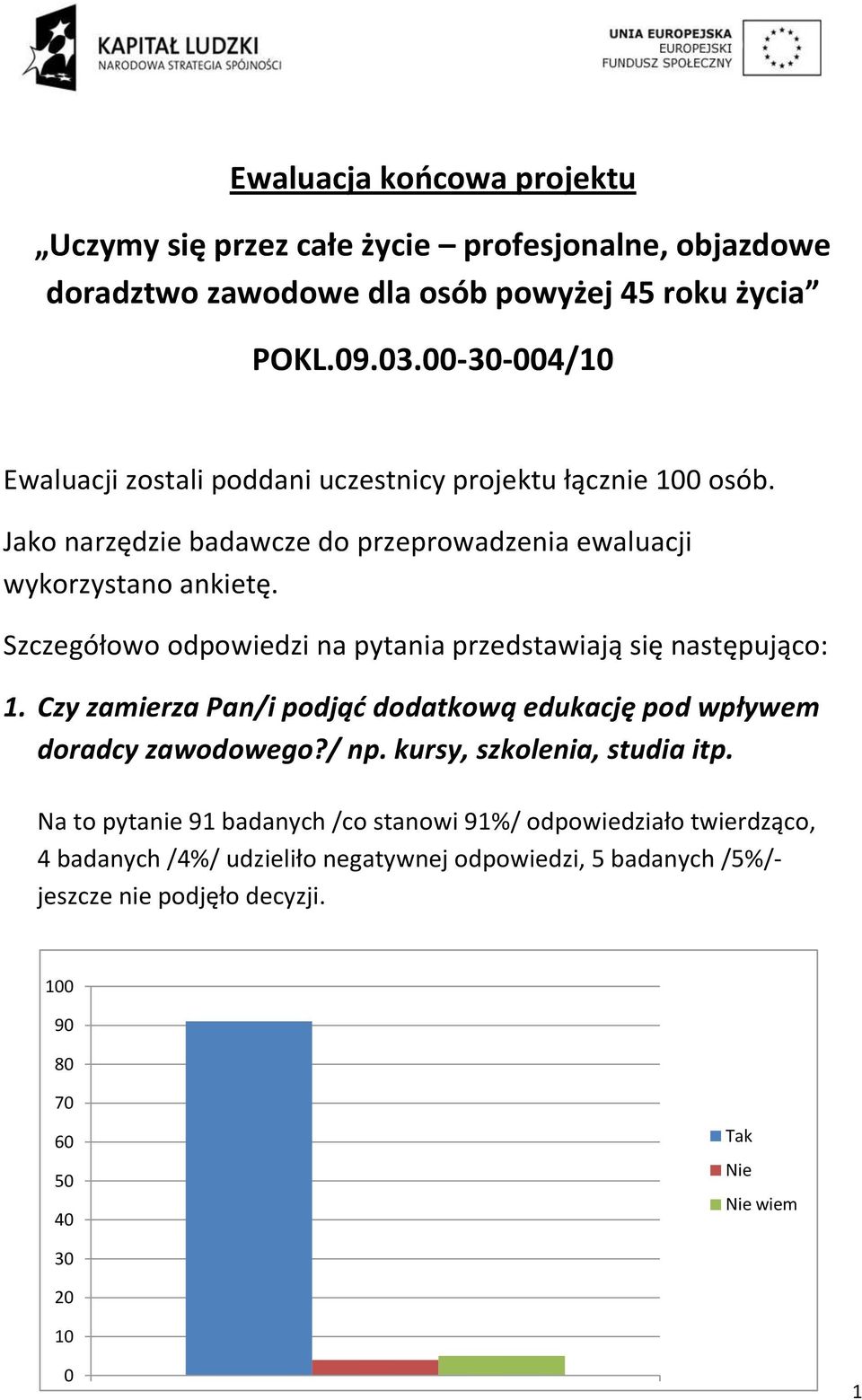 Szczegółowo odpowiedzi na pytania przedstawiają się następująco: 1. Czy zamierza Pan/i podjąć dodatkową edukację pod wpływem doradcy zawodowego?/ np.