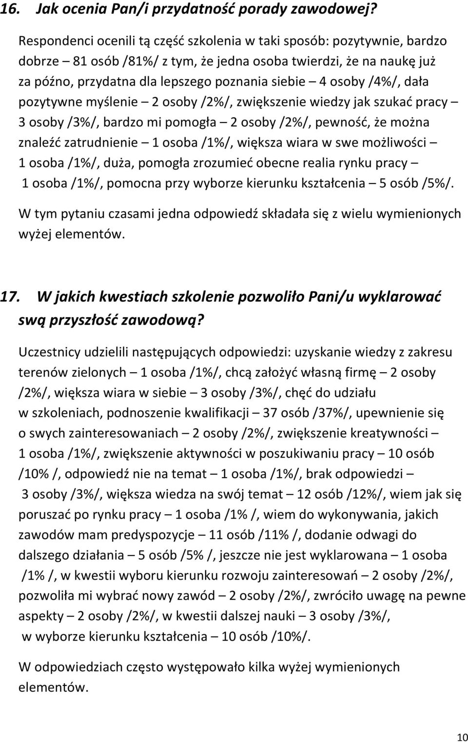 /4%/, dała pozytywne myślenie 2 osoby /2%/, zwiększenie wiedzy jak szukać pracy 3 osoby /3%/, bardzo mi pomogła 2 osoby /2%/, pewność, że można znaleźć zatrudnienie 1 osoba /1%/, większa wiara w swe