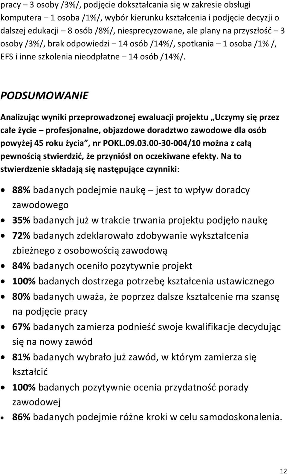 PODSUMOWANIE Analizując wyniki przeprowadzonej ewaluacji projektu Uczymy się przez całe życie profesjonalne, objazdowe doradztwo zawodowe dla osób powyżej 45 roku życia, nr POKL.09.03.