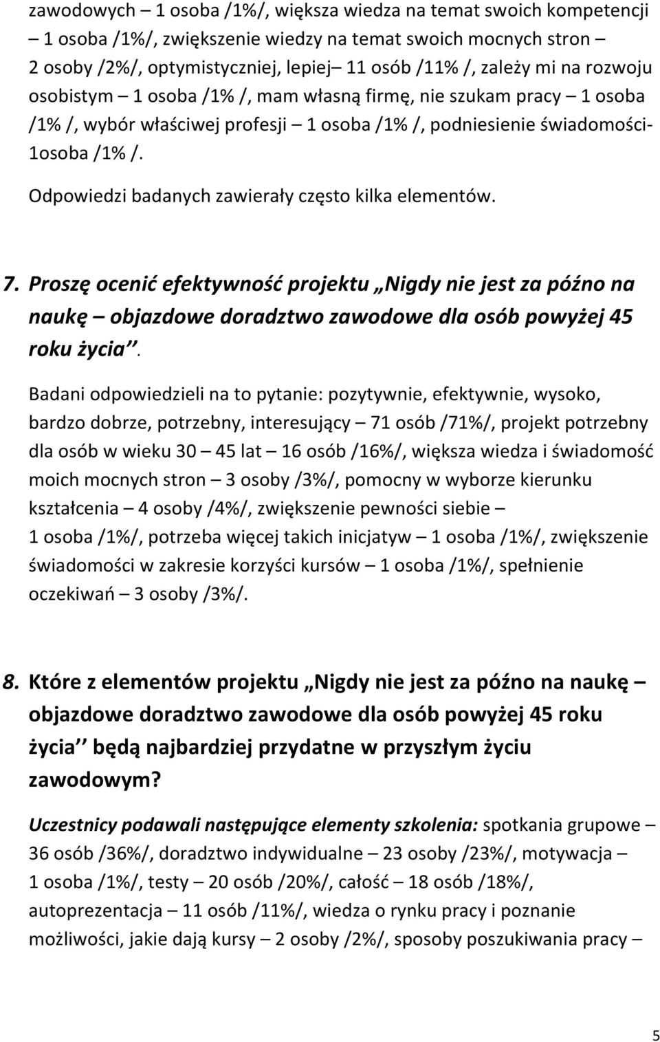 Odpowiedzi badanych zawierały często kilka elementów. 7. Proszę ocenić efektywność projektu Nigdy nie jest za późno na naukę objazdowe doradztwo zawodowe dla osób powyżej 45 roku życia.