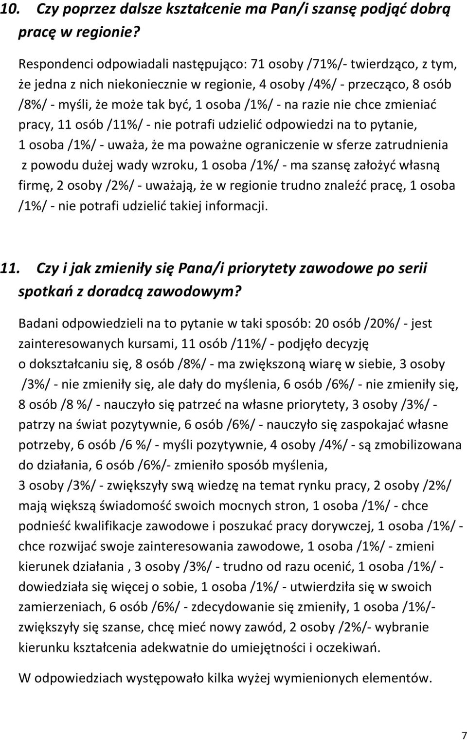 razie nie chce zmieniać pracy, 11 osób /11%/ - nie potrafi udzielić odpowiedzi na to pytanie, 1 osoba /1%/ - uważa, że ma poważne ograniczenie w sferze zatrudnienia z powodu dużej wady wzroku, 1