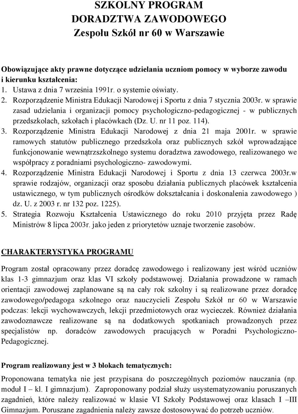 w sprawie zasad udzielania i organizacji pomocy psychologiczno-pedagogicznej - w publicznych przedszkolach, szkołach i placówkach (Dz. U. nr 11 poz. 114). 3.